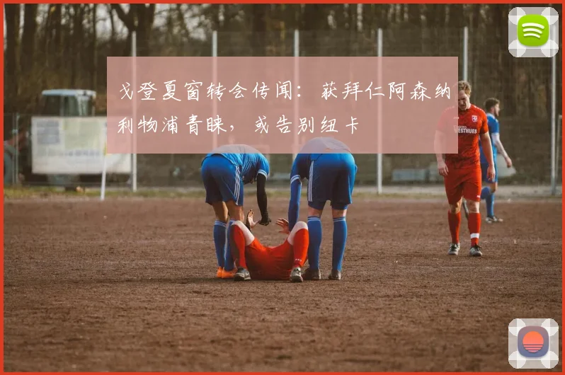 戈登夏窗转会传闻：获拜仁阿森纳利物浦青睐，或告别纽卡