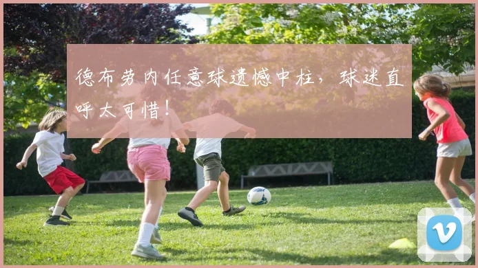 德布劳内任意球遗憾中柱，球迷直呼太可惜！