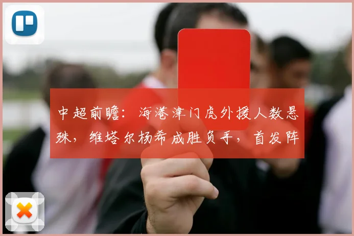 中超前瞻：海港津门虎外援人数悬殊，维塔尔杨希成胜负手，首发阵容解析