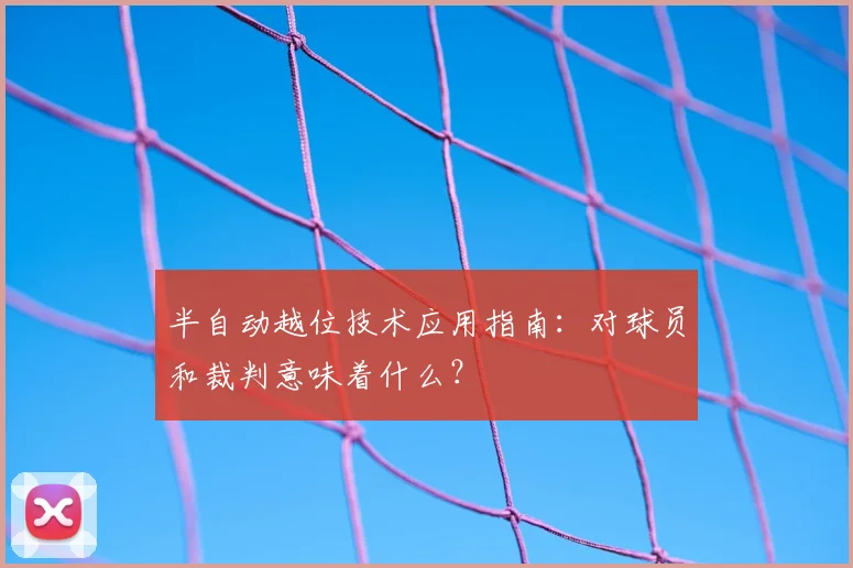 半自动越位技术应用指南：对球员和裁判意味着什么？