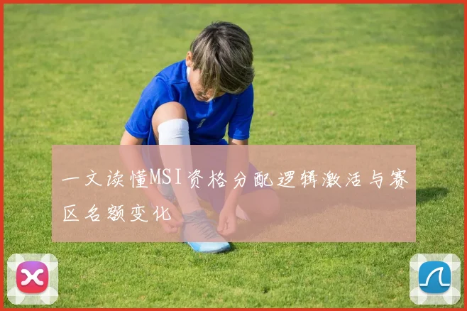 一文读懂MSI资格分配逻辑激活与赛区名额变化